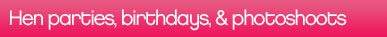 Hen parties, birthdays and photoshoots